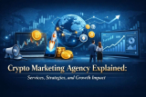 Crypto Marketing Agency Explained: Services, Strategies, and Growth Impact